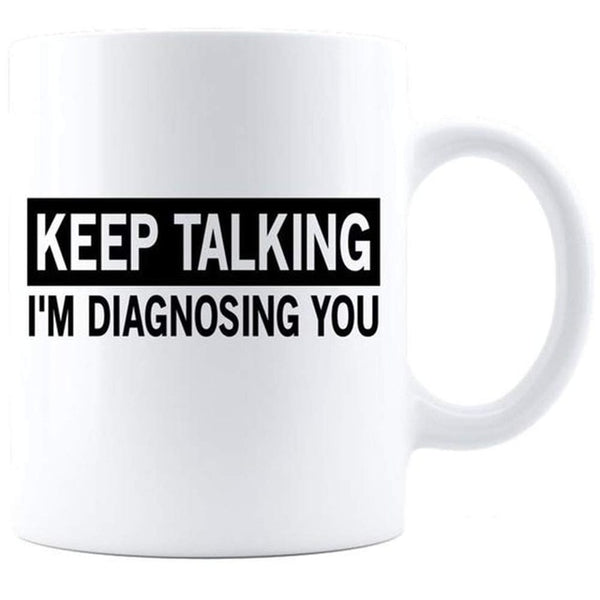Keep Talking I Am Diagnosing You - Funny Psychology Coffee Mug - 3 Designs - Psych Outlet